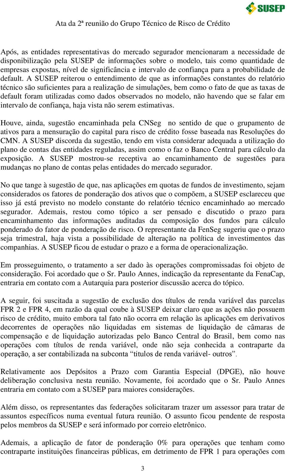 A SUSEP reiterou o entendimento de que as informações constantes do relatório técnico são suficientes para a realização de simulações, bem como o fato de que as taxas de default foram utilizadas como