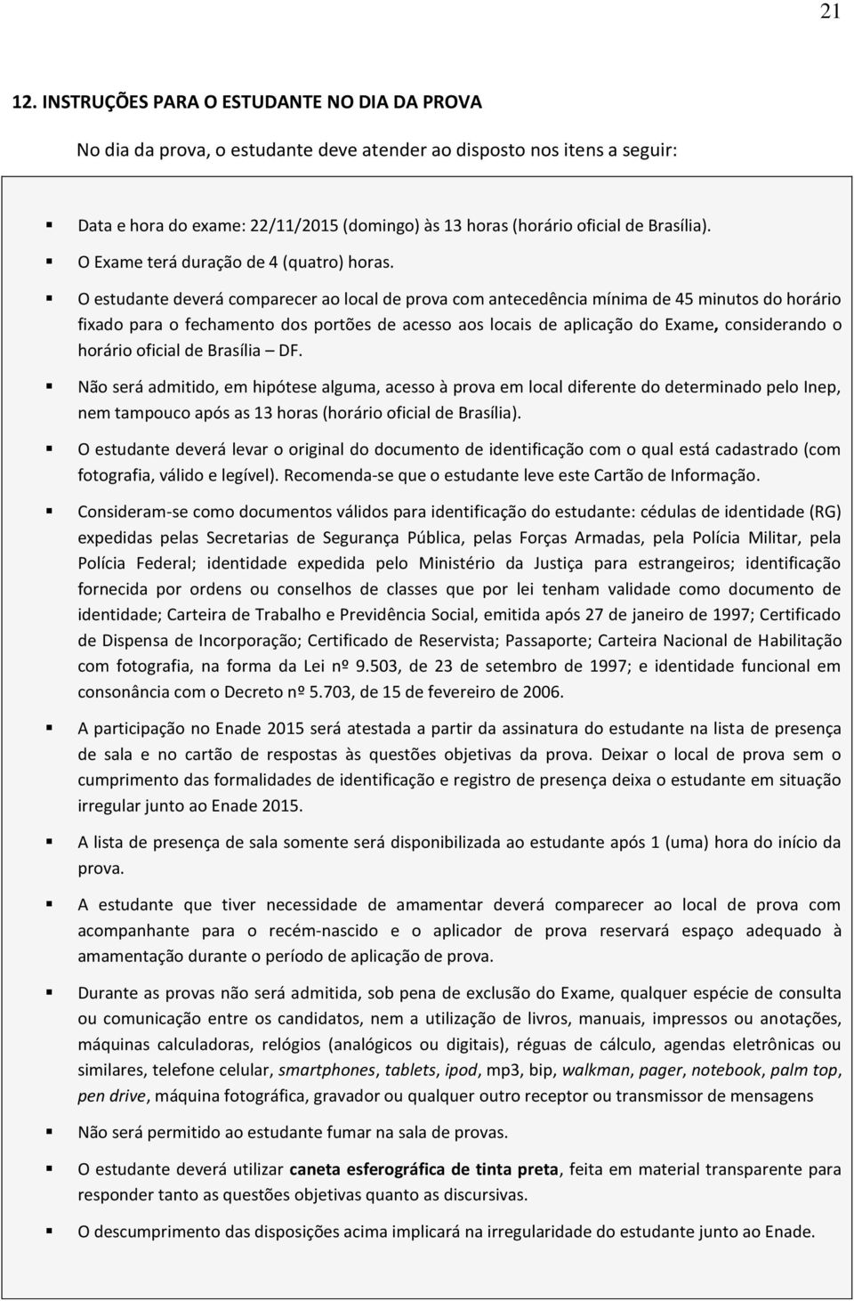 Brasília). O Exame terá duração de 4 (quatro) horas.