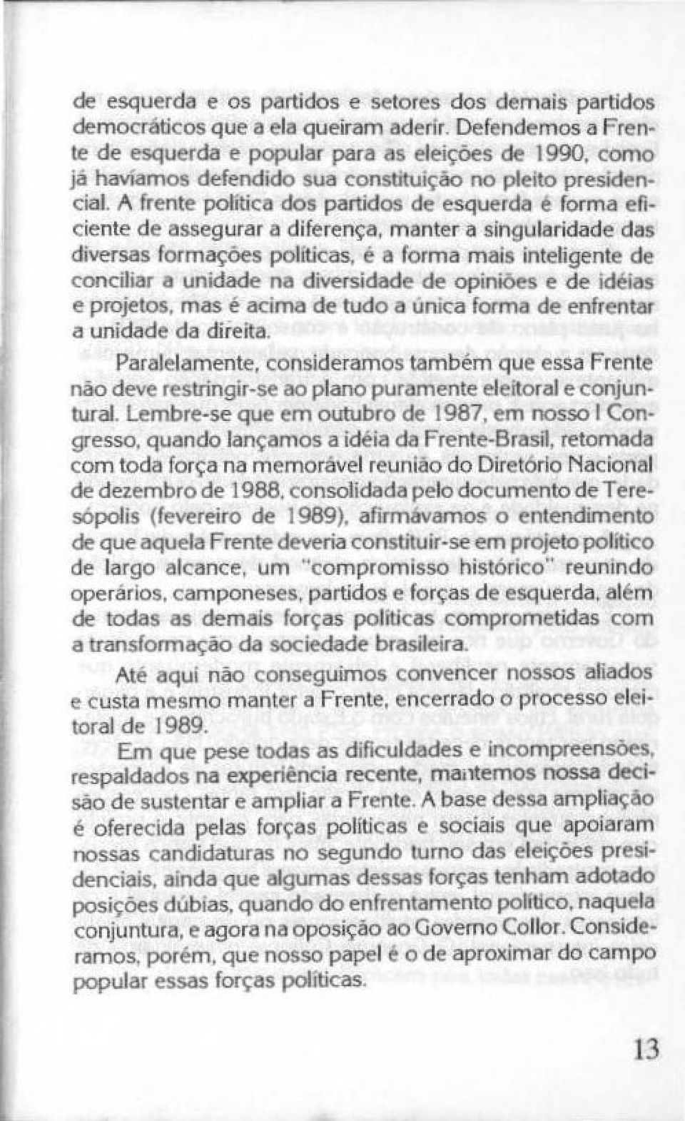 A frente política dos partidos de esquerda é forma eficiente de assegurar a diferença, manter a singularidade das diversas formações políticas, é a forma mais inteligente de conciliar a unidade ne