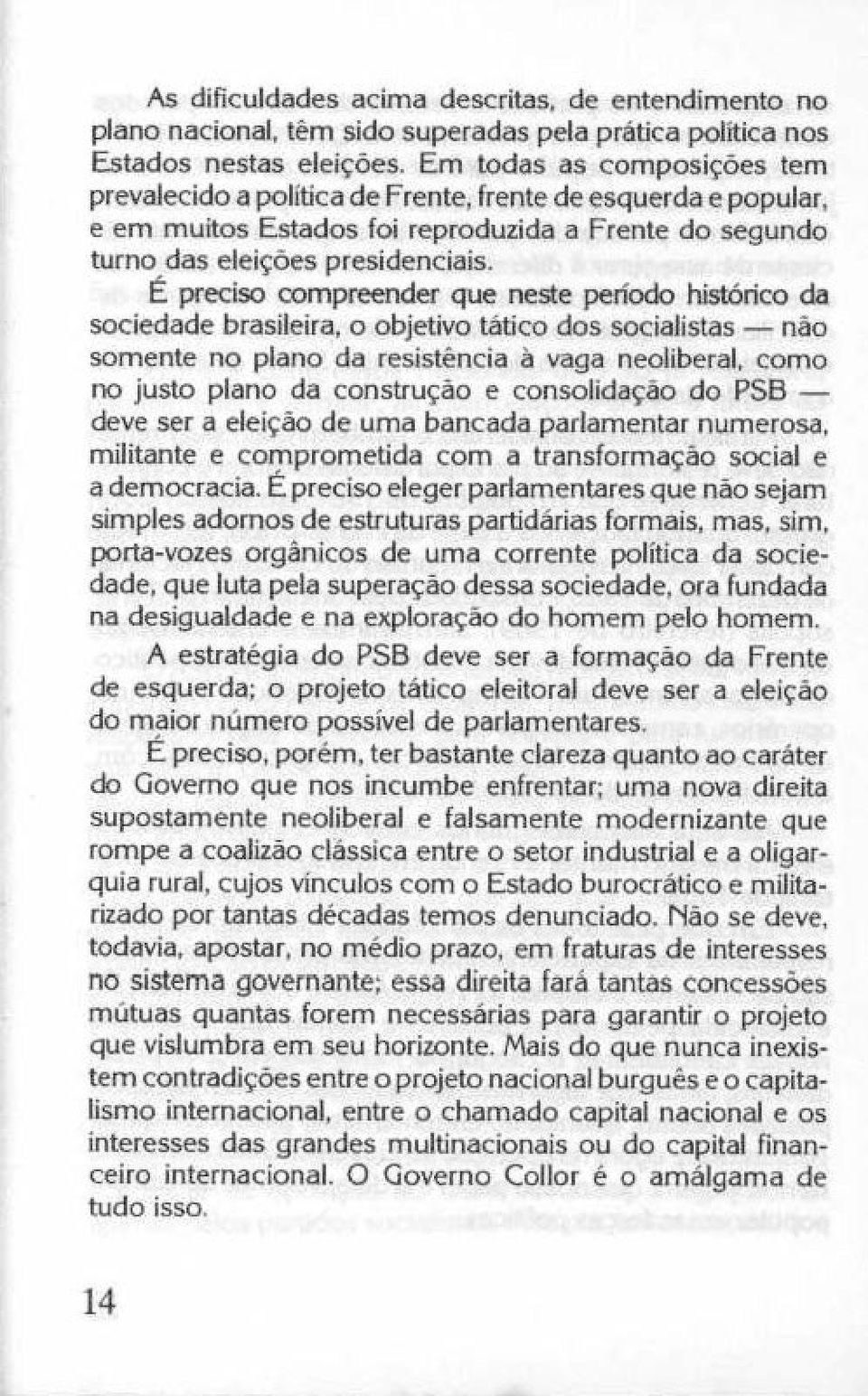 É preciso compreender que neste período histórico da sociedade brasileira, o objetivo tático dos socialistas - não somente no plano da resistência à vaga neoliberal, como no justo plano da construção