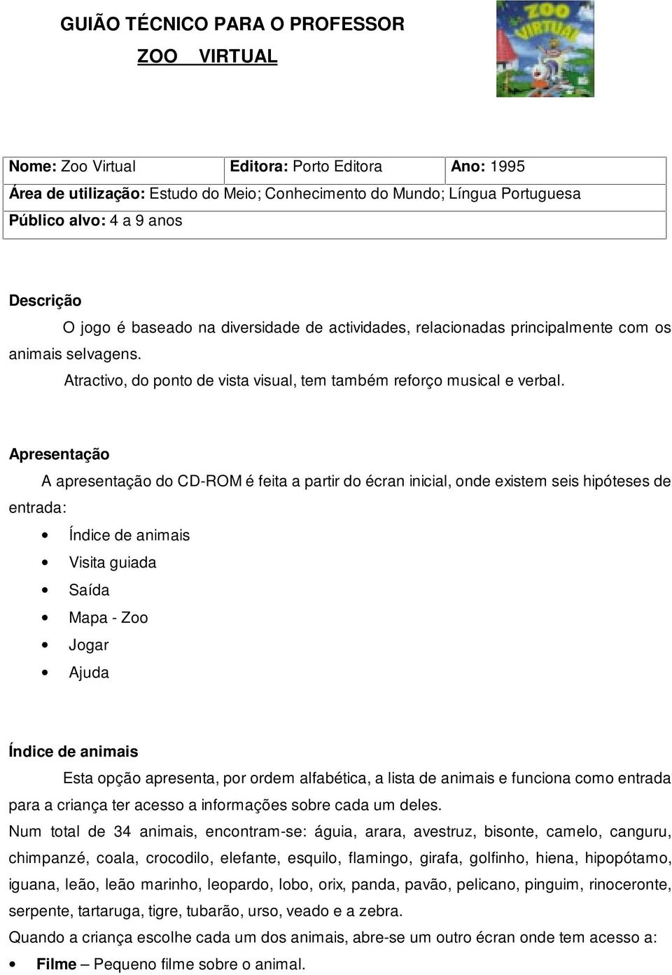 Apresentação A apresentação do CD-ROM é feita a partir do écran inicial, onde existem seis hipóteses de entrada: Índice de animais Visita guiada Saída Mapa - Zoo Jogar Ajuda Índice de animais Esta