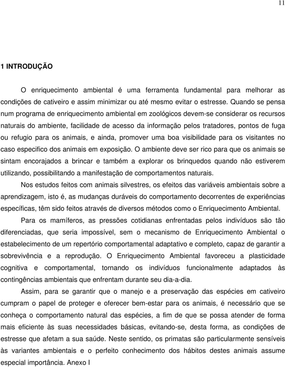 refugio para os animais, e ainda, promover uma boa visibilidade para os visitantes no caso especifico dos animais em exposição.