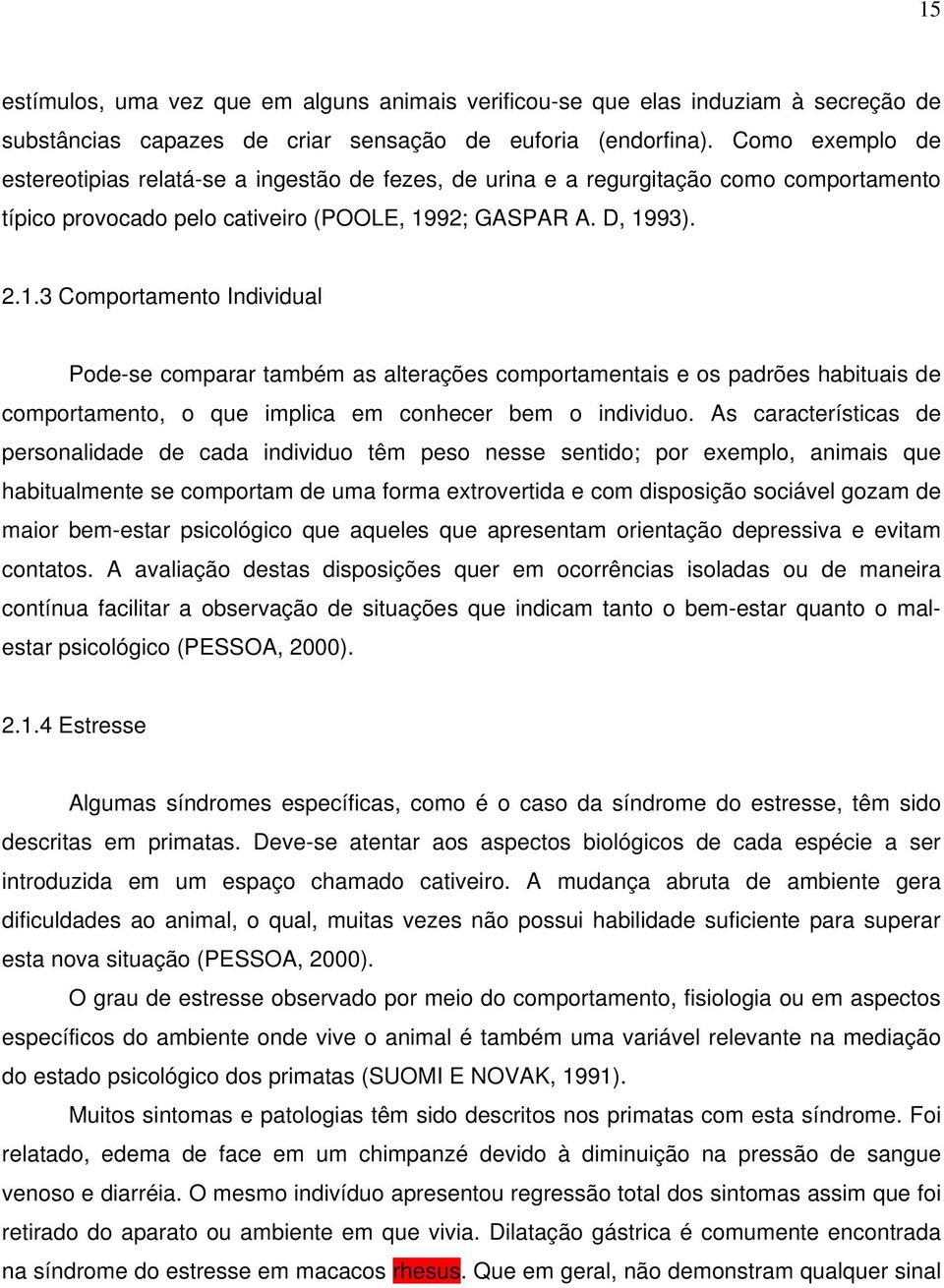 92; GASPAR A. D, 1993). 2.1.3 Comportamento Individual Pode-se comparar também as alterações comportamentais e os padrões habituais de comportamento, o que implica em conhecer bem o individuo.