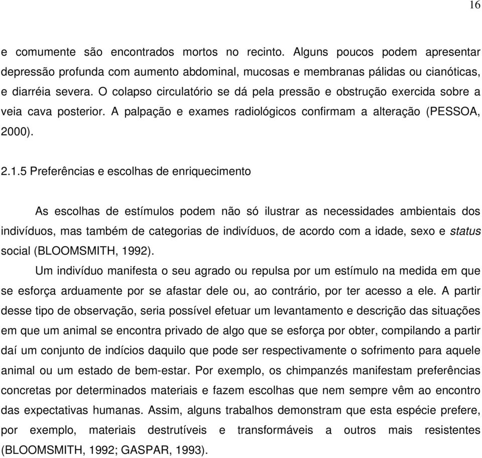 5 Preferências e escolhas de enriquecimento As escolhas de estímulos podem não só ilustrar as necessidades ambientais dos indivíduos, mas também de categorias de indivíduos, de acordo com a idade,