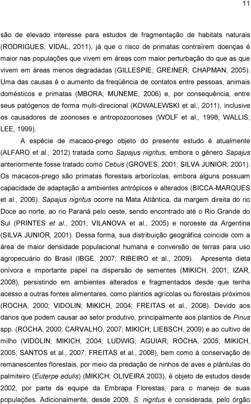 Uma das causas é o aumento da freqüência de contatos entre pessoas, animais domésticos e primatas (MBORA; MUNEME, 2006) e, por consequência, entre seus patógenos de forma multi-direcional (KOWALEWSKI