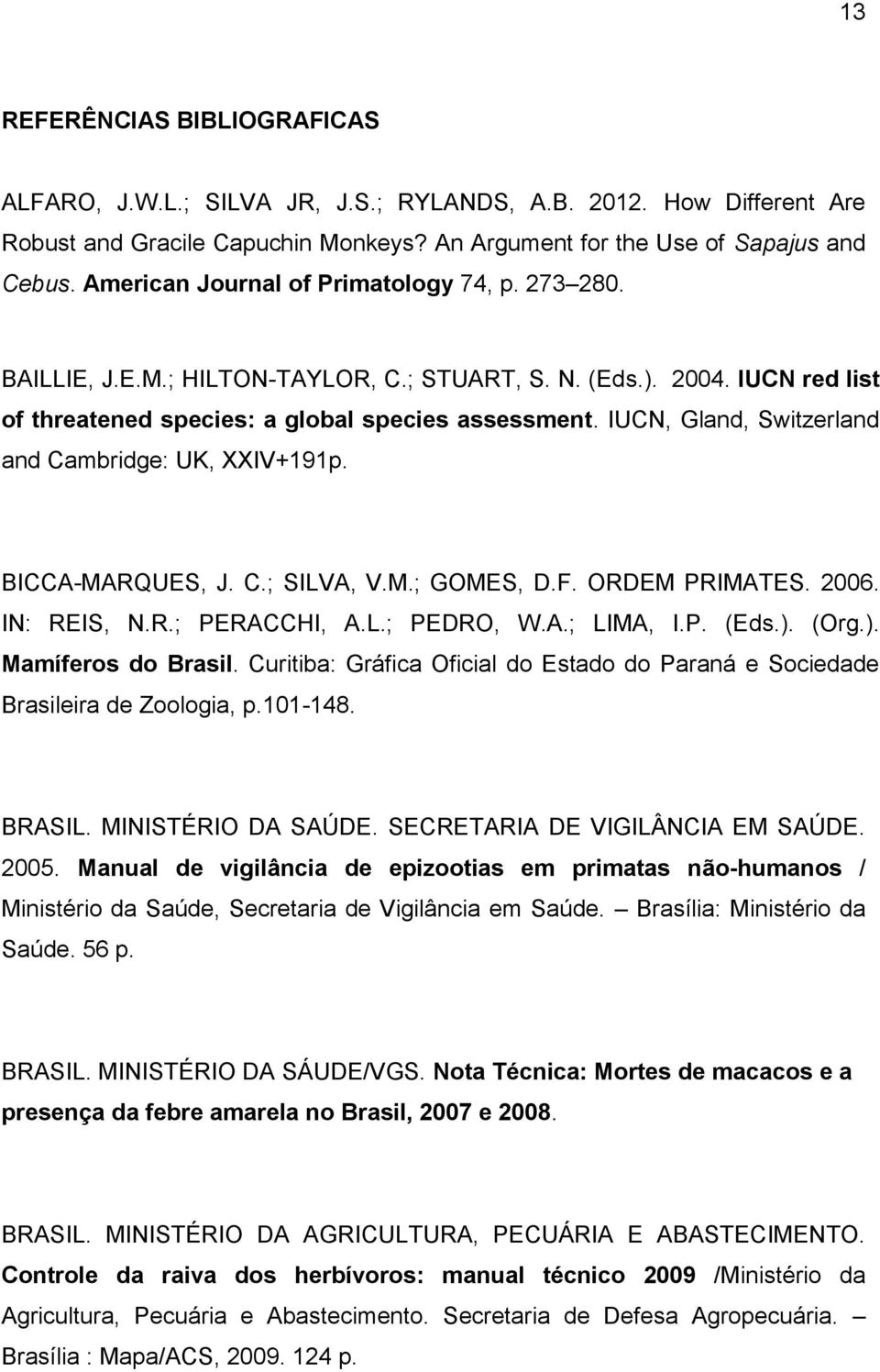 IUCN, Gland, Switzerland and Cambridge: UK, XXIV+191p. BICCA-MARQUES, J. C.; SILVA, V.M.; GOMES, D.F. ORDEM PRIMATES. 2006. IN: REIS, N.R.; PERACCHI, A.L.; PEDRO, W.A.; LIMA, I.P. (Eds.).