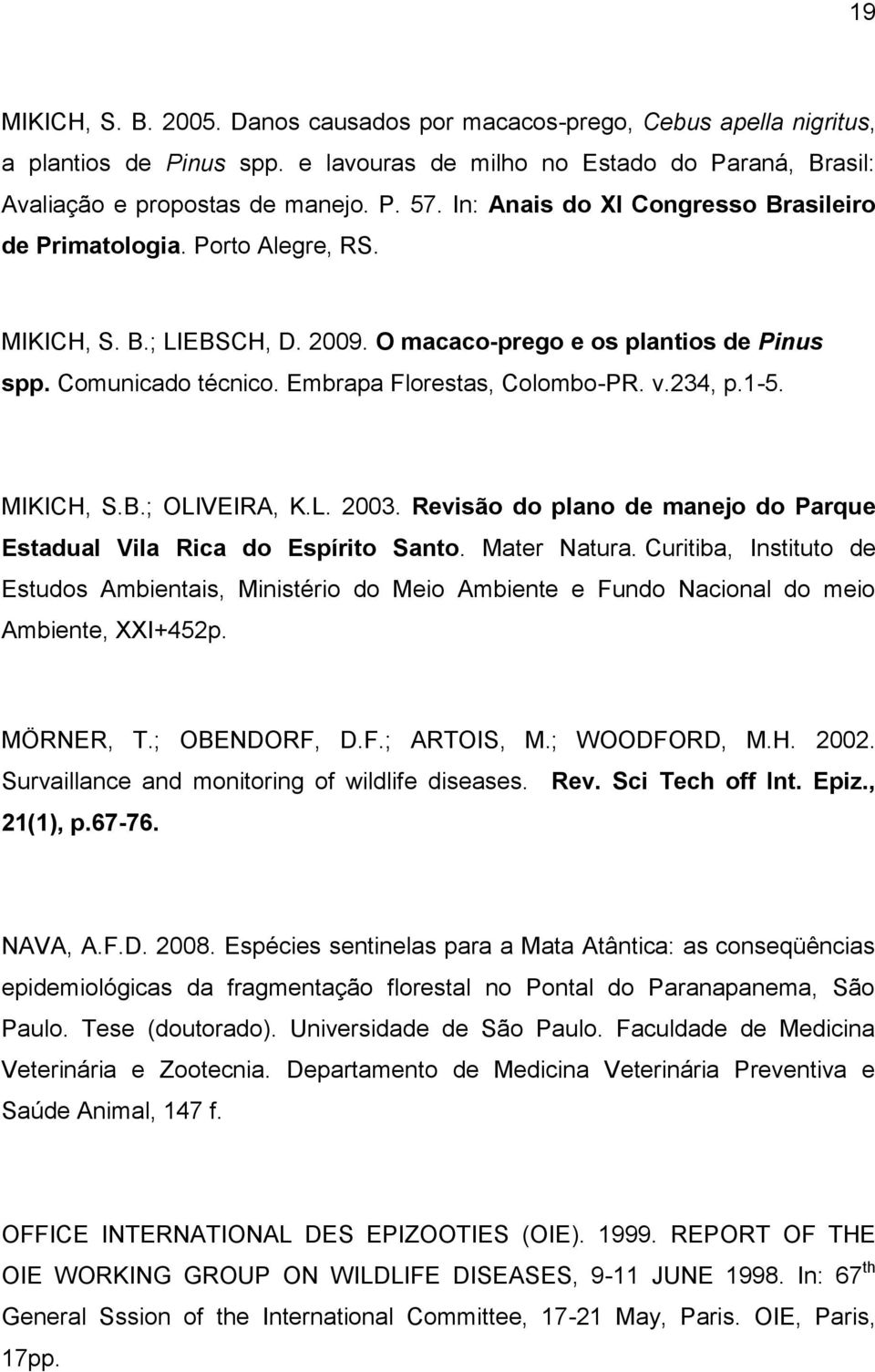 v.234, p.1-5. MIKICH, S.B.; OLIVEIRA, K.L. 2003. Revisão do plano de manejo do Parque Estadual Vila Rica do Espírito Santo. Mater Natura.