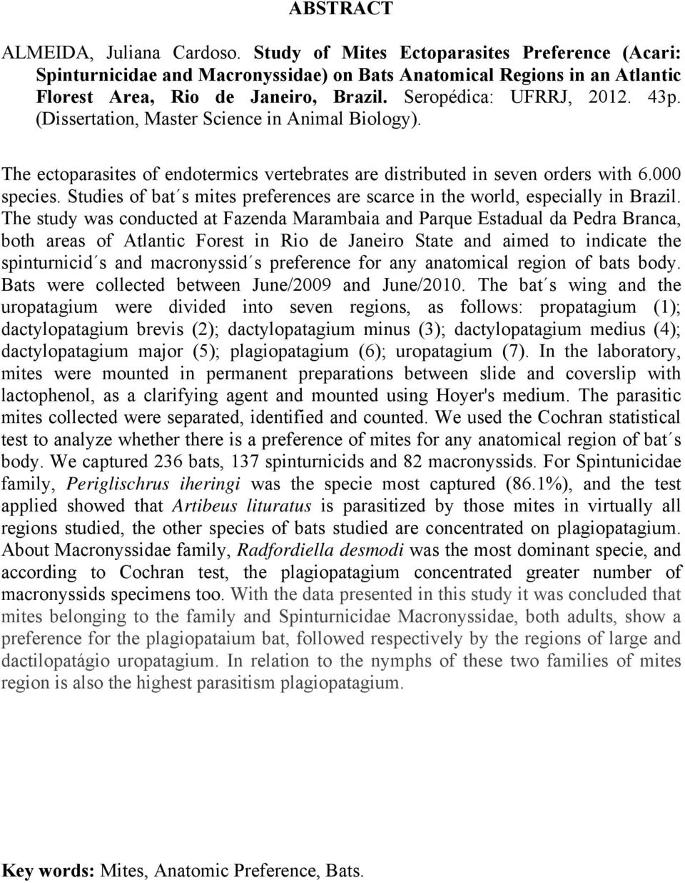 Studies of bat s mites preferences are scarce in the world, especially in Brazil.