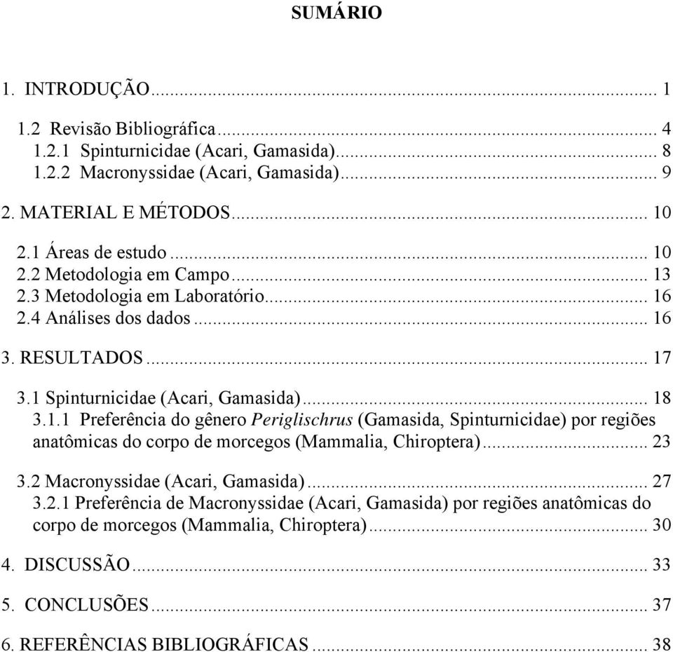 1.1 Preferência do gênero Periglischrus (Gamasida, Spinturnicidae) por regiões anatômicas do corpo de morcegos (Mammalia, Chiroptera)... 23