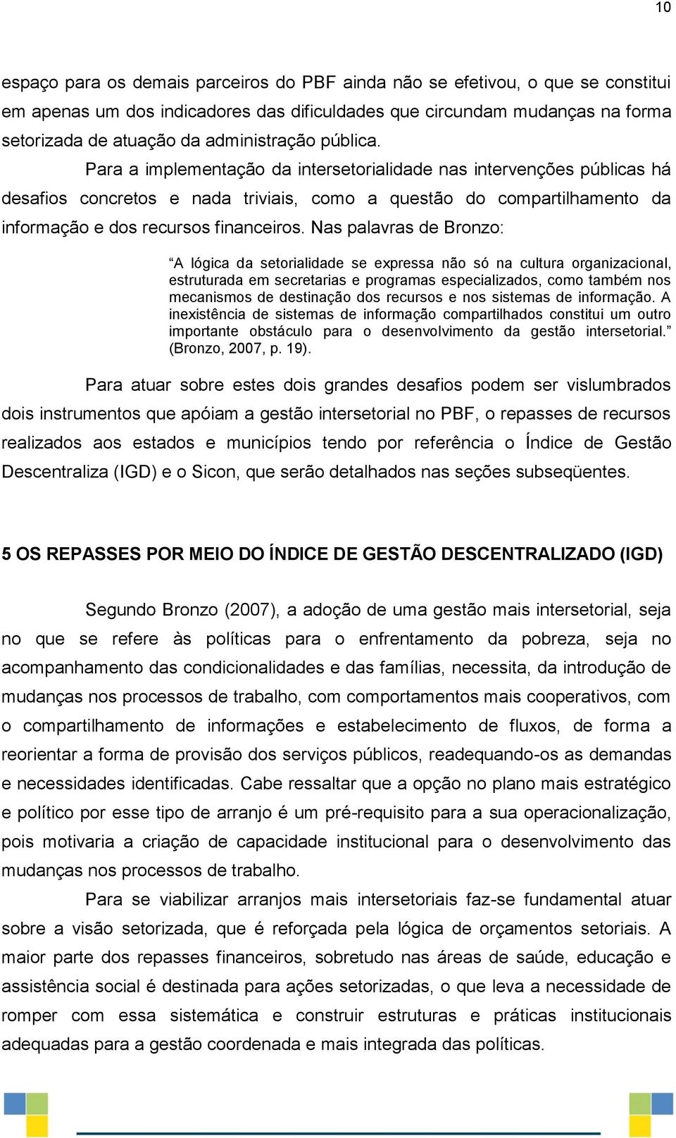 Para a implementação da intersetorialidade nas intervenções públicas há desafios concretos e nada triviais, como a questão do compartilhamento da informação e dos recursos financeiros.