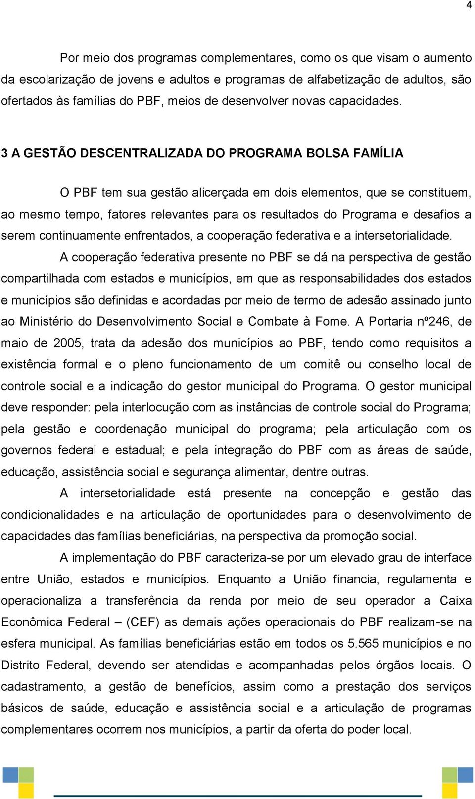 3 A GESTÃO DESCENTRALIZADA DO PROGRAMA BOLSA FAMÍLIA O PBF tem sua gestão alicerçada em dois elementos, que se constituem, ao mesmo tempo, fatores relevantes para os resultados do Programa e desafios