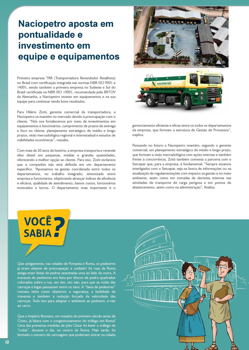 tendo bons resultados. Para Hilário Zotti, gerente comercial da transportadora, a Naciopetro se mantém no mercado devido à preocupação com o cliente.