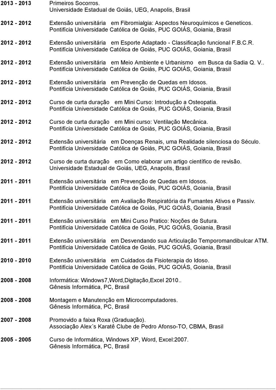 Quedas em Idosos 2012-2012 Curso de curta duração em Mini Curso: Introdução a Osteopatia 2012-2012 Curso de curta duração em Mini curso: Ventilação Mecânica 2012-2012 Extensão universitária em