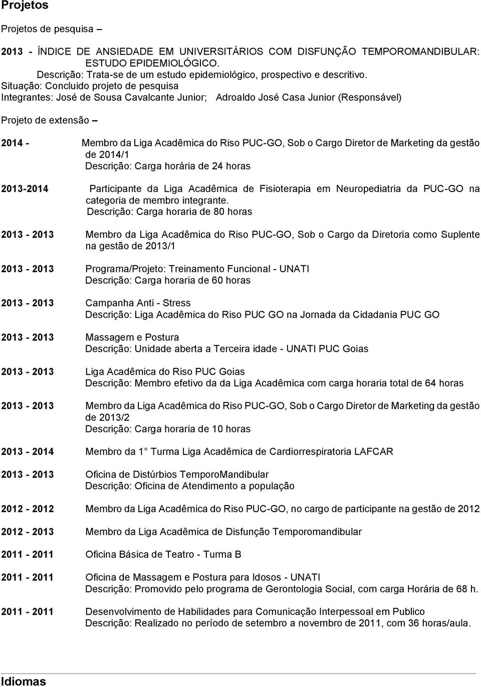 PUC-GO, Sob o Cargo Diretor de Marketing da gestão de 2014/1 Descrição: Carga horária de 24 horas 2013-2014 Participante da Liga Acadêmica de Fisioterapia em Neuropediatria da PUC-GO na categoria de