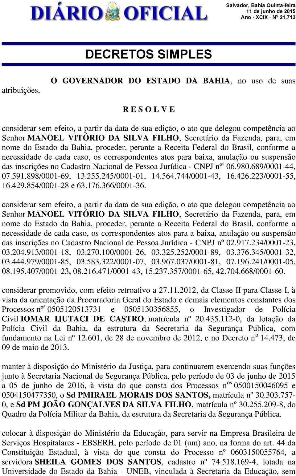 VITÓRIO DA SILVA FILHO, Secretário da Fazenda, para, em nome do Estado da Bahia, proceder, perante a Receita Federal do Brasil, conforme a necessidade de cada caso, os correspondentes atos para