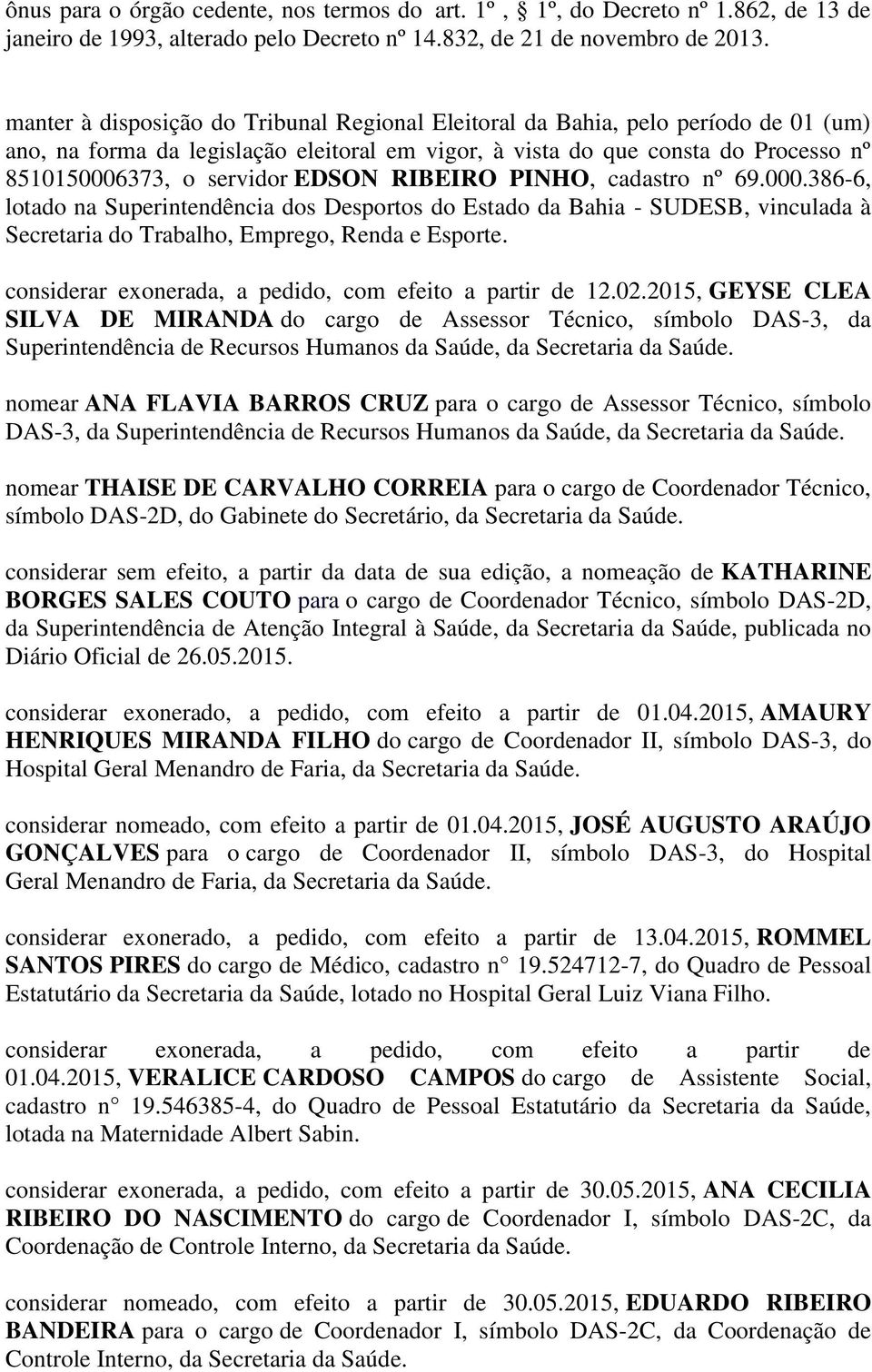 EDSON RIBEIRO PINHO, cadastro nº 69.000.386-6, lotado na Superintendência dos Desportos do Estado da Bahia - SUDESB, vinculada à Secretaria do Trabalho, Emprego, Renda e Esporte.