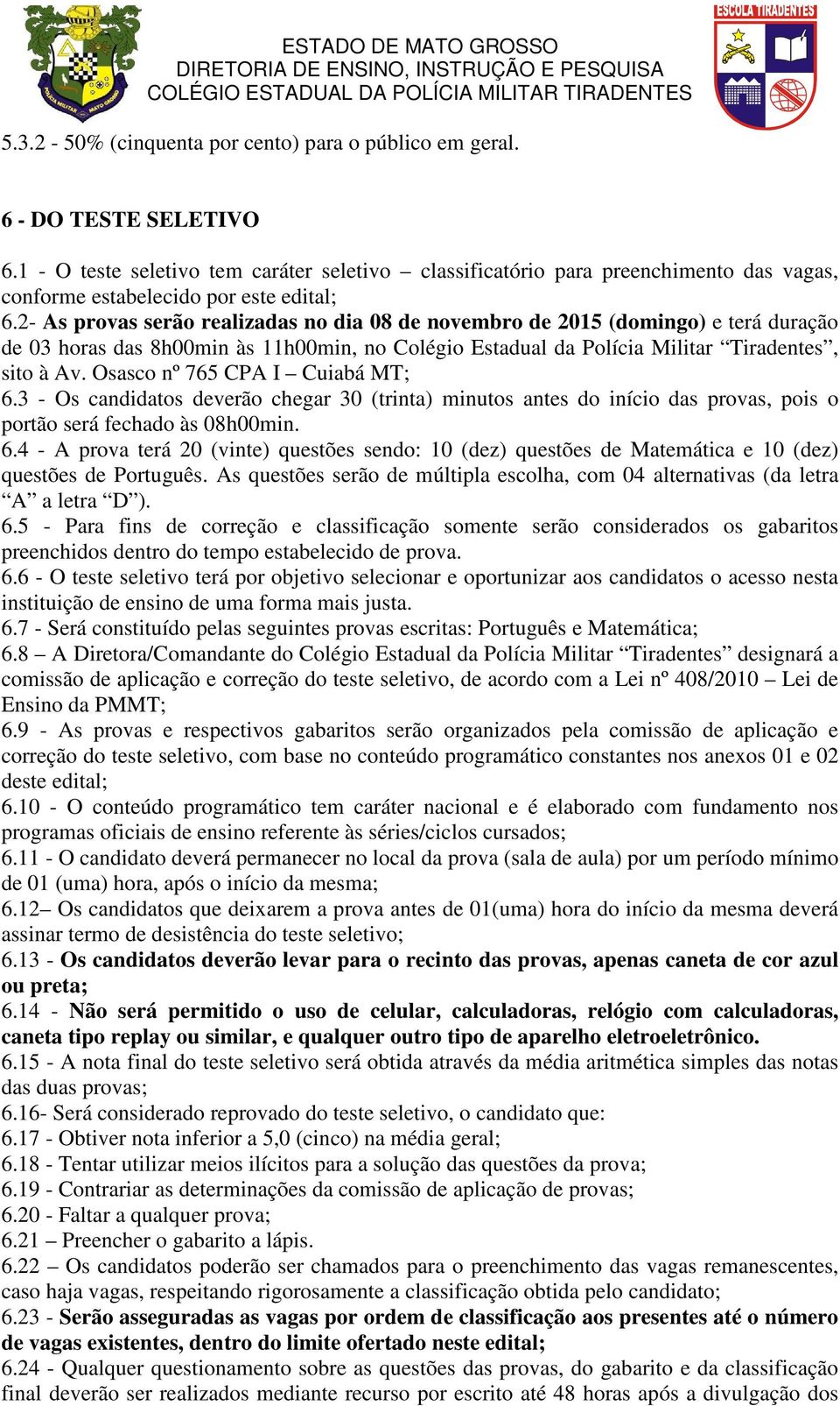 2- As provas serão realizadas no dia 08 de novembro de 2015 (domingo) e terá duração de 03 horas das 8h00min às 11h00min, no Colégio Estadual da Polícia Militar Tiradentes, sito à Av.