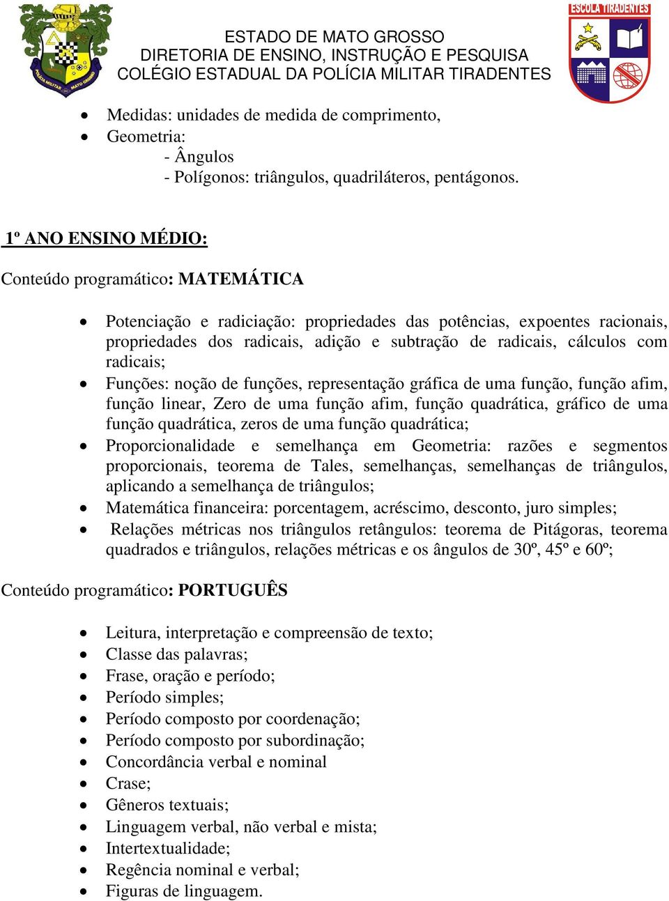 com radicais; Funções: noção de funções, representação gráfica de uma função, função afim, função linear, Zero de uma função afim, função quadrática, gráfico de uma função quadrática, zeros de uma