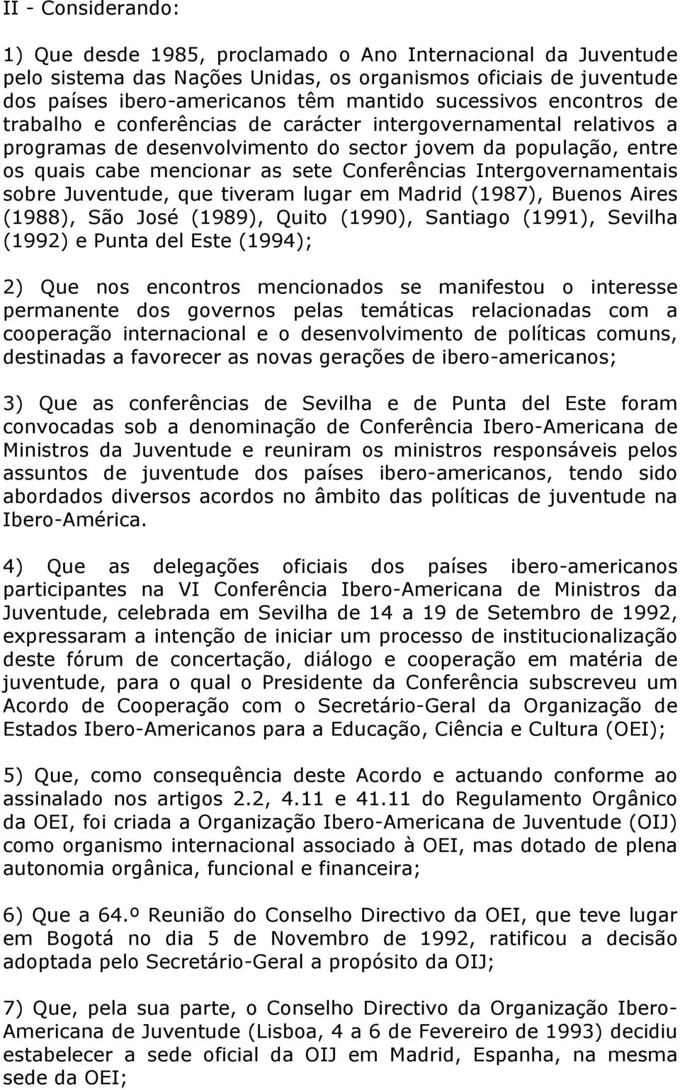 Conferências Intergovernamentais sobre Juventude, que tiveram lugar em Madrid (1987), Buenos Aires (1988), São José (1989), Quito (1990), Santiago (1991), Sevilha (1992) e Punta del Este (1994); 2)