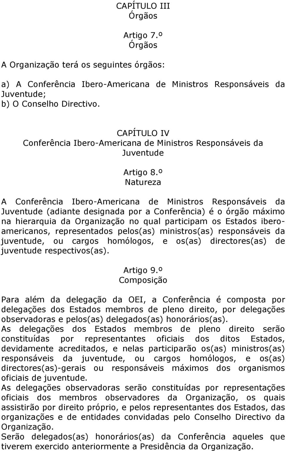 º Natureza A Conferência Ibero-Americana de Ministros Responsáveis da Juventude (adiante designada por a Conferência) é o órgão máximo na hierarquia da Organização no qual participam os Estados