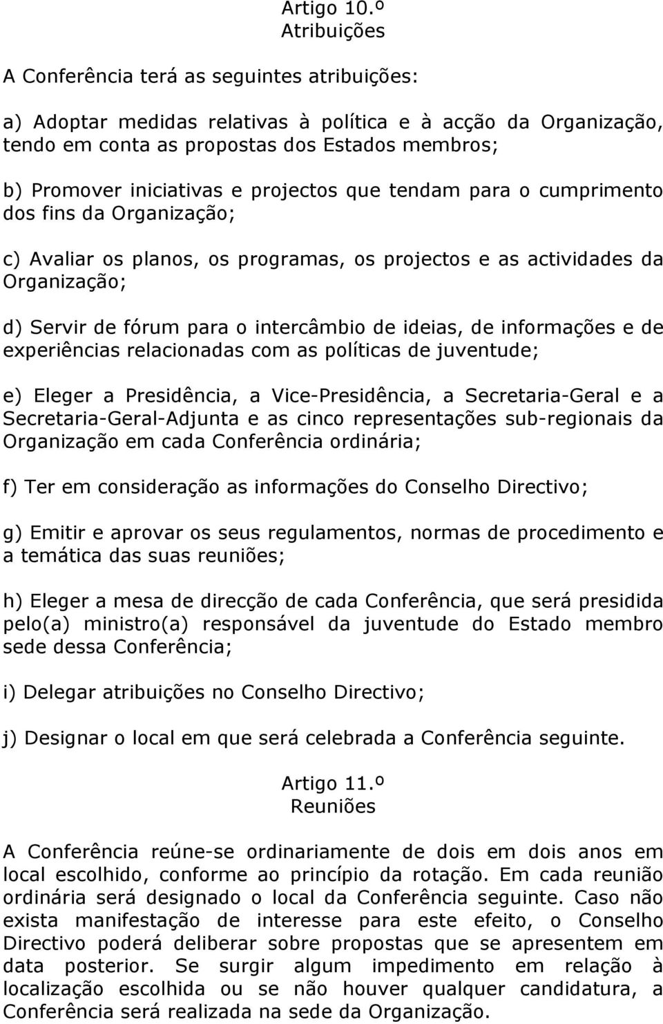 projectos que tendam para o cumprimento dos fins da Organização; c) Avaliar os planos, os programas, os projectos e as actividades da Organização; d) Servir de fórum para o intercâmbio de ideias, de