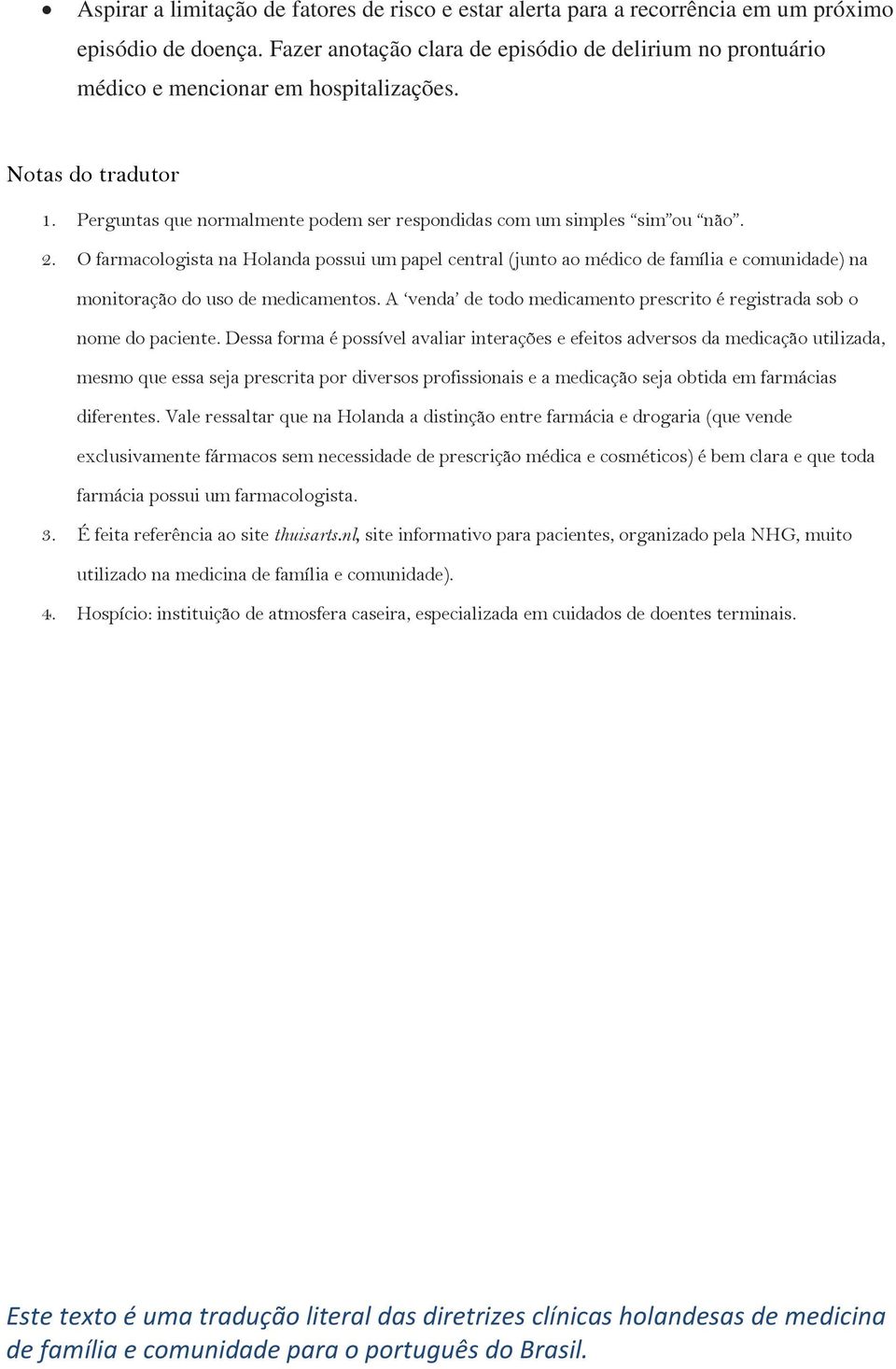 O farmacologista na Holanda possui um papel central (junto ao médico de família e comunidade) na monitoração do uso de medicamentos.