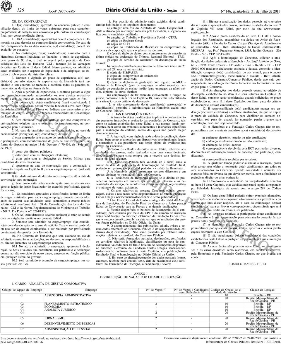 correspondência direta.. O(A) candidato(a) aprovado(a) deverá comparecer à Hemobrás na data descrita na correspondência convocatória.