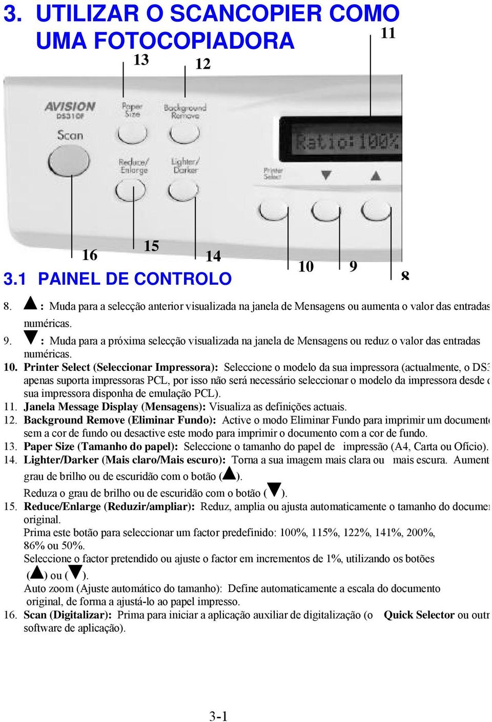 : Muda para a próxima selecção visualizada na janela de Mensagens ou reduz o valor das entradas numéricas. 10.