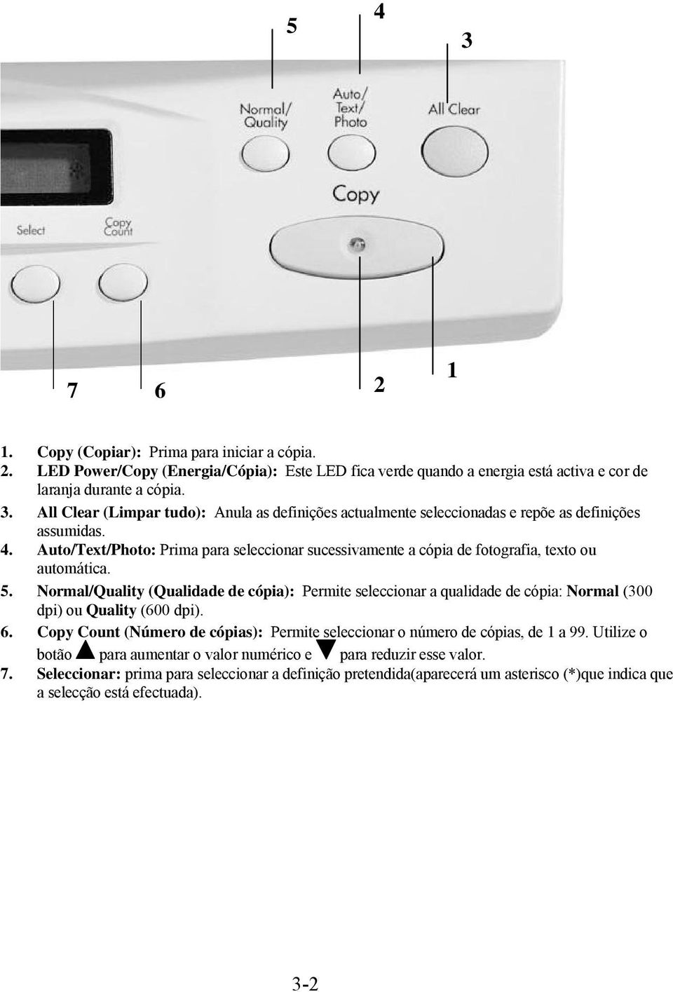 Normal/Quality (Qualidade de cópia): Permite seleccionar a qualidade de cópia: Normal (300 dpi) ou Quality (600 dpi). 6.