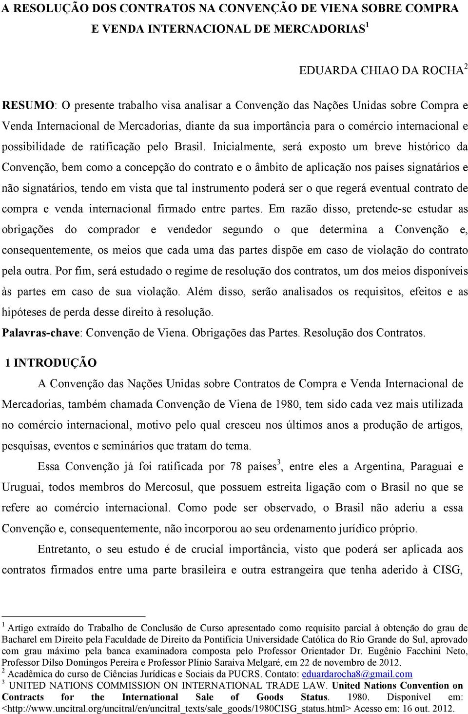 Inicialmente, será exposto um breve histórico da Convenção, bem como a concepção do contrato e o âmbito de aplicação nos países signatários e não signatários, tendo em vista que tal instrumento