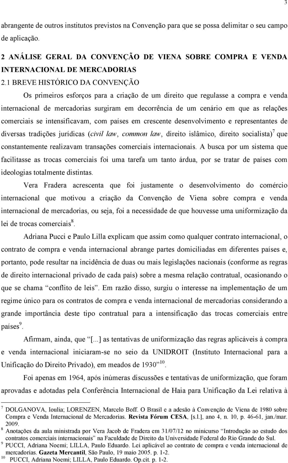 1 BREVE HISTÓRICO DA CONVENÇÃO Os primeiros esforços para a criação de um direito que regulasse a compra e venda internacional de mercadorias surgiram em decorrência de um cenário em que as relações