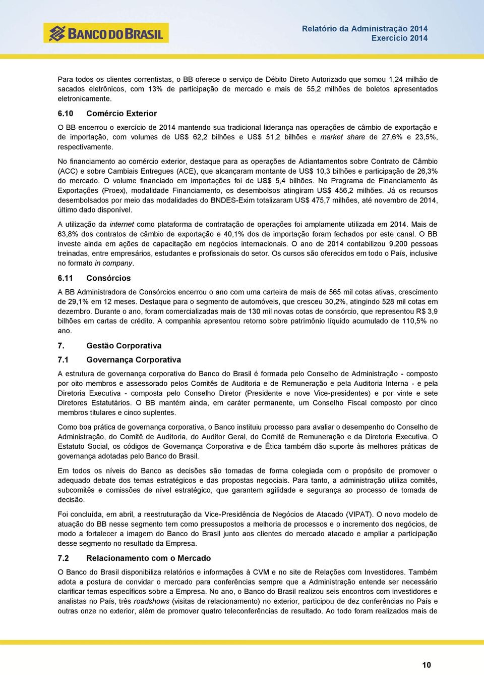 10 Comércio Exterior O BB encerrou o exercício de 2014 mantendo sua tradicional liderança nas operações de câmbio de exportação e de importação, com volumes de US$ 62,2 bilhões e US$ 51,2 bilhões e