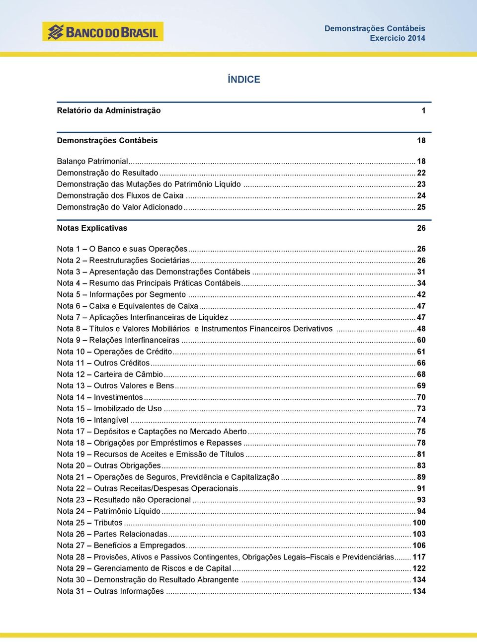 .. 26 Nota 3 Apresentação das Demonstrações Contábeis... 31 Nota 4 Resumo das Principais Práticas Contábeis... 34 Nota 5 Informações por Segmento... 42 Nota 6 Caixa e Equivalentes de Caixa.