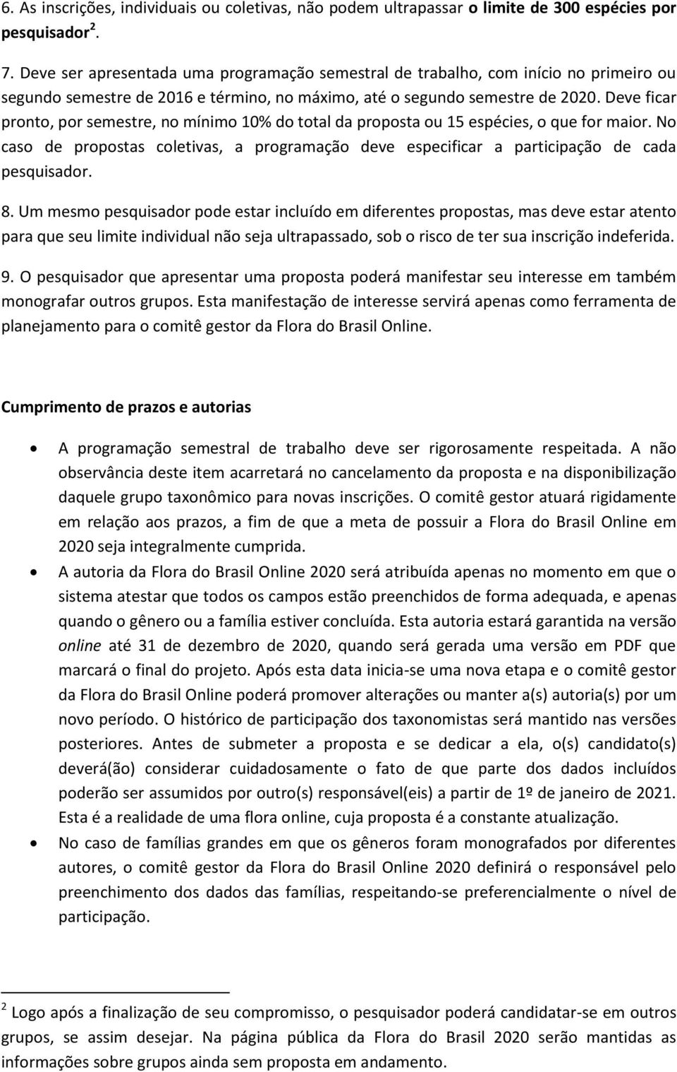 Deve ficar pronto, por semestre, no mínimo 10% do total da proposta ou 15 espécies, o que for maior. No caso de propostas coletivas, a programação deve especificar a participação de cada pesquisador.