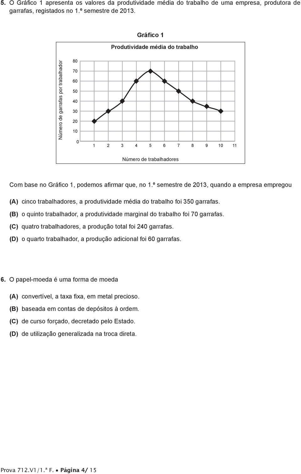 º semestre de 2013, quando a empresa empregou (A) cinco trabalhadores, a produtividade média do trabalho foi 350 garrafas.