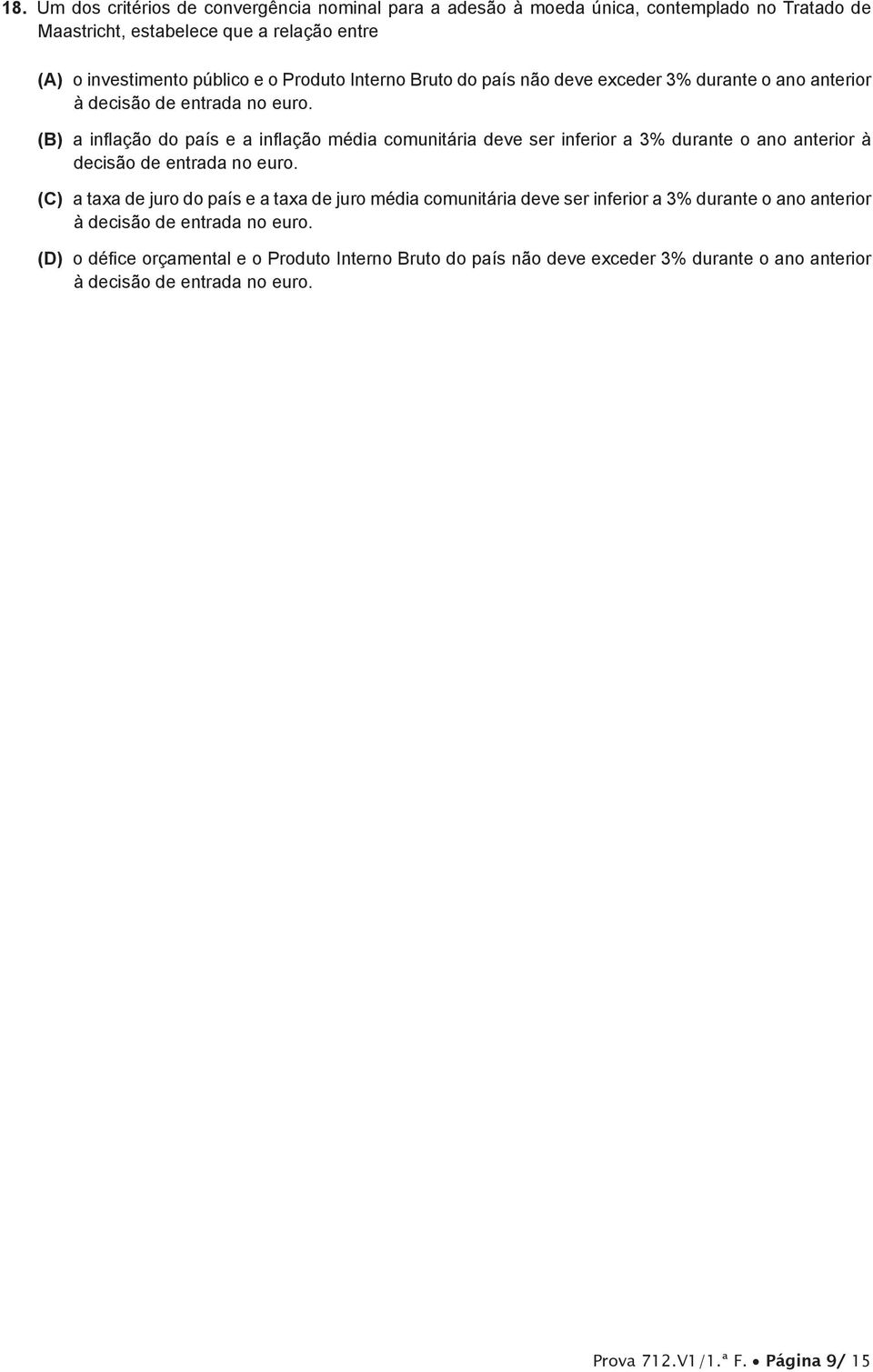 (B) a inflação do país e a inflação média comunitária deve ser inferior a 3% durante o ano anterior à decisão de entrada no euro.