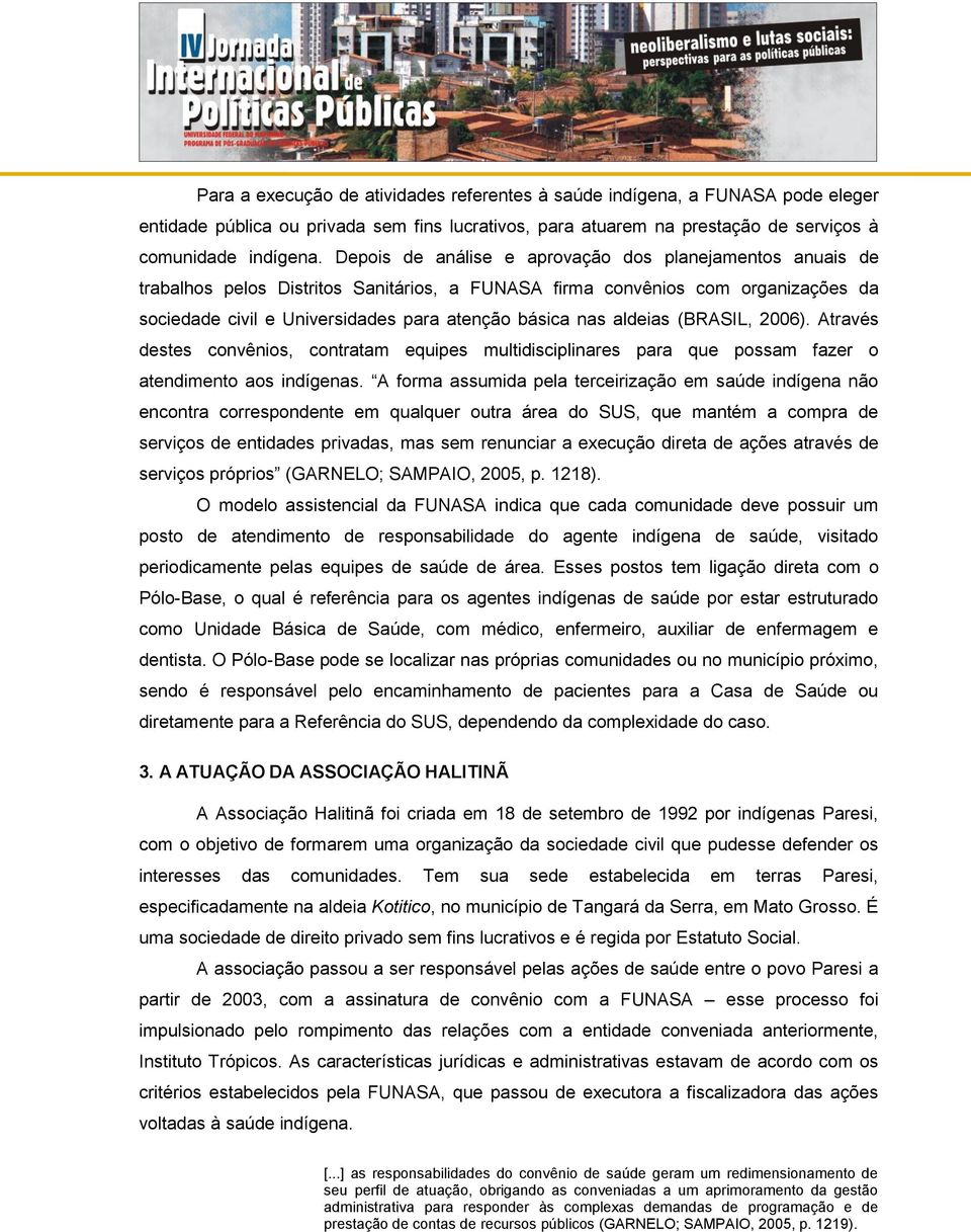 aldeias (BRASIL, 2006). Através destes convênios, contratam equipes multidisciplinares para que possam fazer o atendimento aos indígenas.