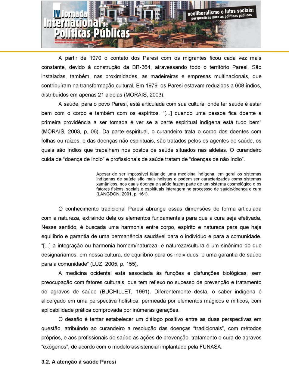 Em 1979, os Paresi estavam reduzidos a 608 índios, distribuídos em apenas 21 aldeias (MORAIS, 2003).