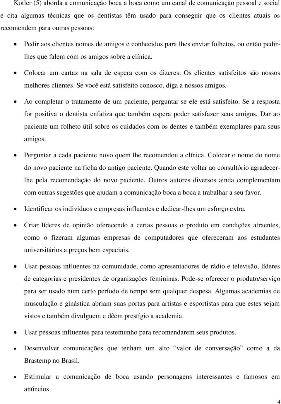 Colocar um cartaz na sala de espera com os dizeres: Os clientes satisfeitos são nossos melhores clientes. Se você está satisfeito conosco, diga a nossos amigos.