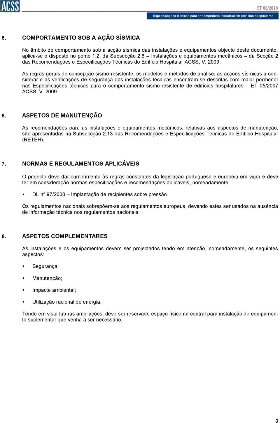 6 Instalações e equipamentos mecânicos da Secção 2 das Recomendações e Especificações Técnicas do Edifício Hospitalar ACSS, V. 2009.