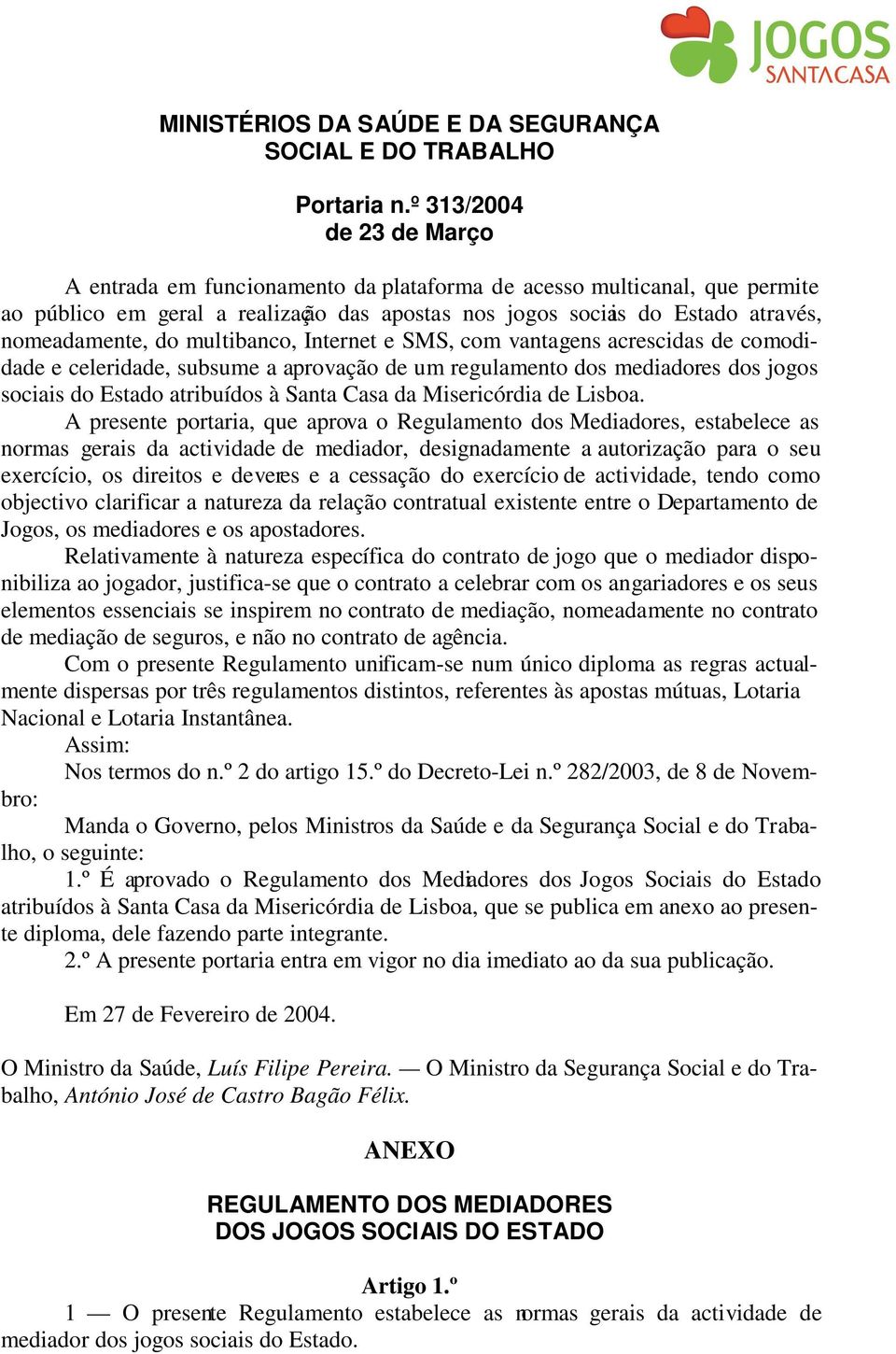 multibanco, Internet e SMS, com vantagens acrescidas de comodidade e celeridade, subsume a aprovação de um regulamento dos mediadores dos jogos sociais do Estado atribuídos à Santa Casa da