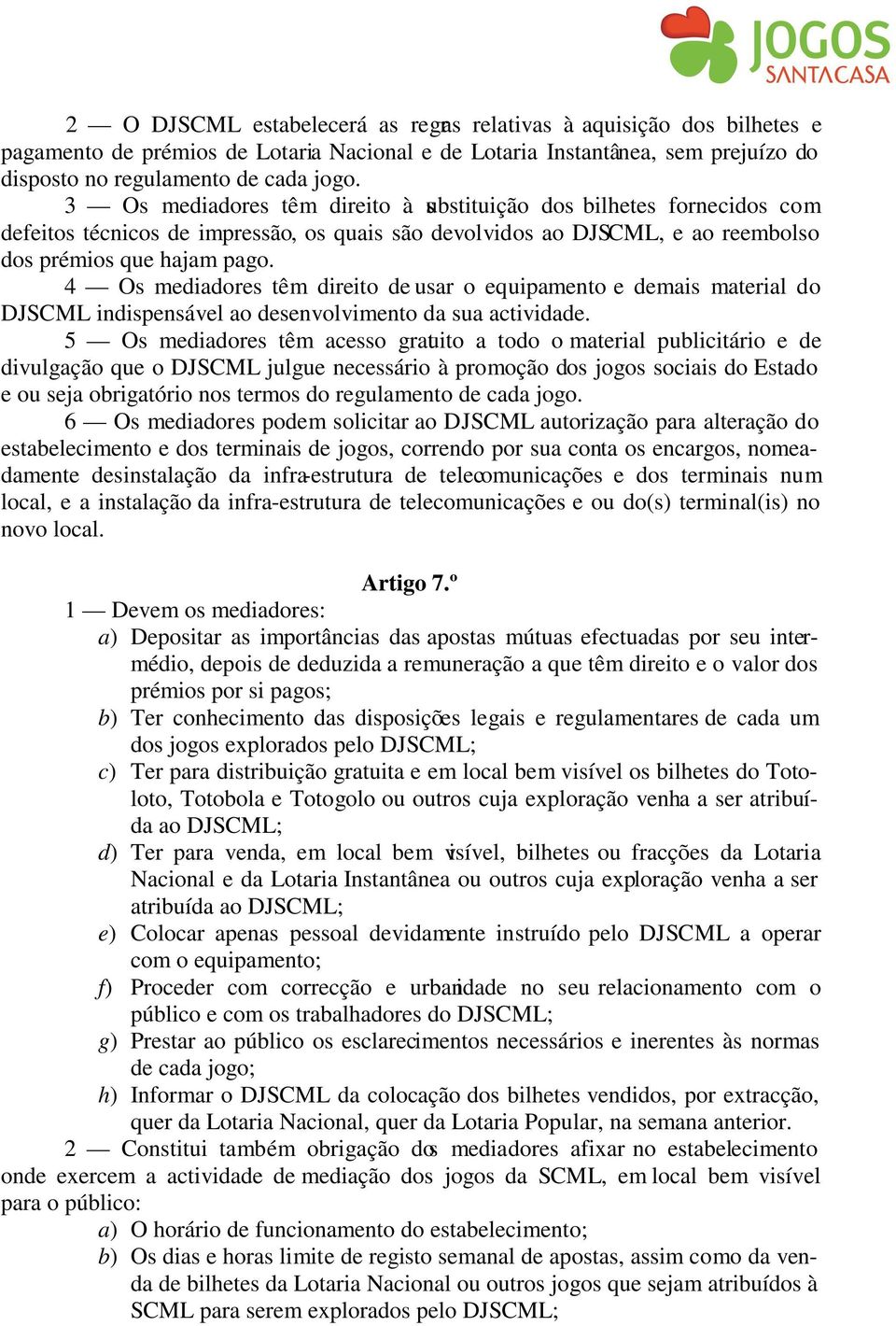 4 Os mediadores têm direito de usar o equipamento e demais material do DJSCML indispensável ao desenvolvimento da sua actividade.