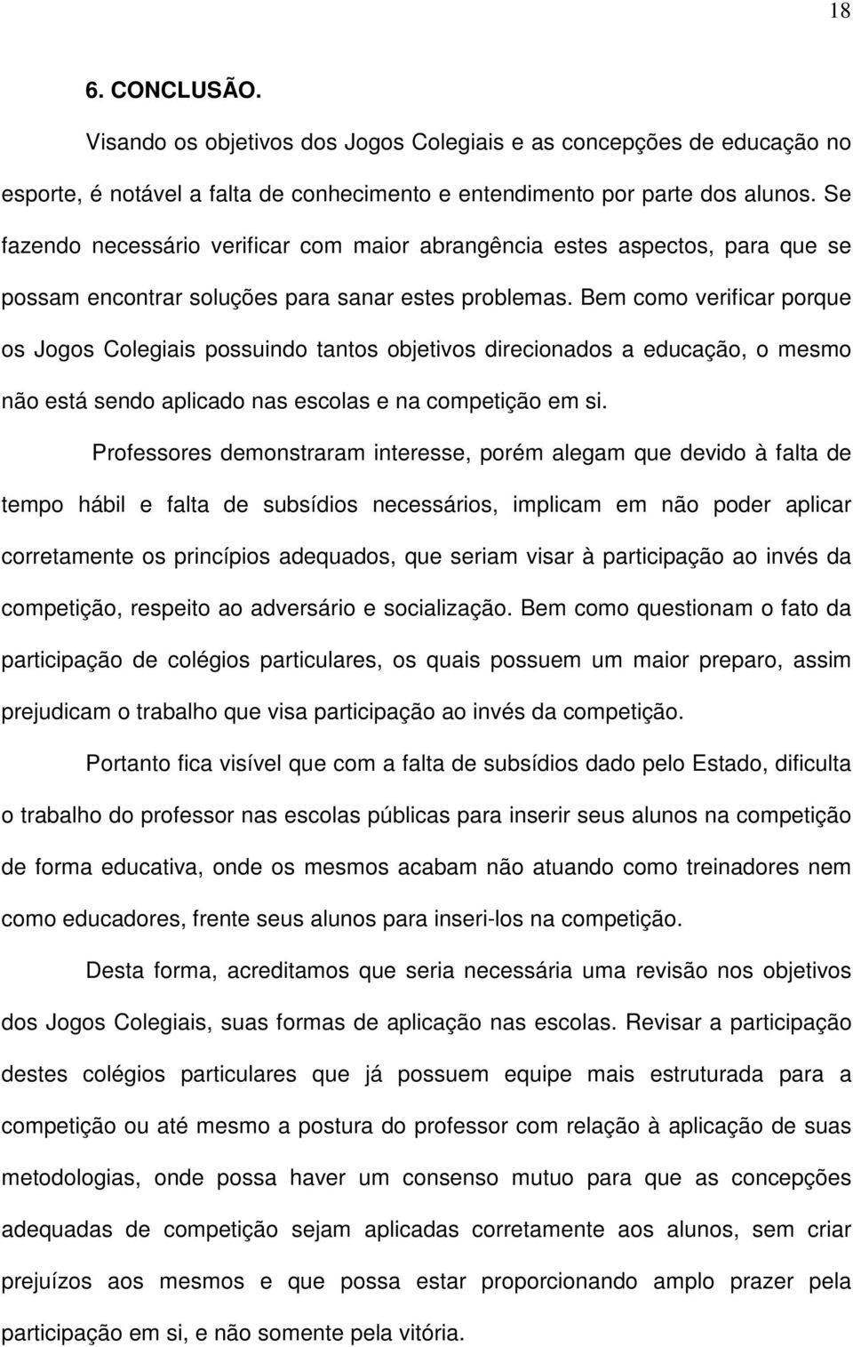 Bem como verificar porque os Jogos Colegiais possuindo tantos objetivos direcionados a educação, o mesmo não está sendo aplicado nas escolas e na competição em si.