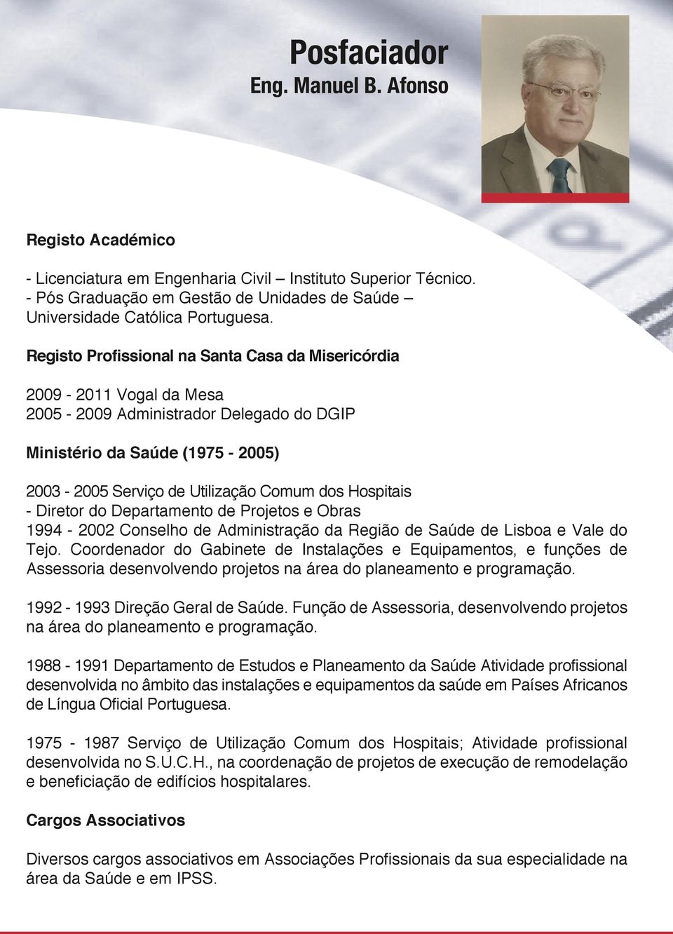 - Diretor do Departamento de Projetos e Obras 1994-2002 Conselho de Administração da Região de Saúde de Lisboa e Vale do Tejo.