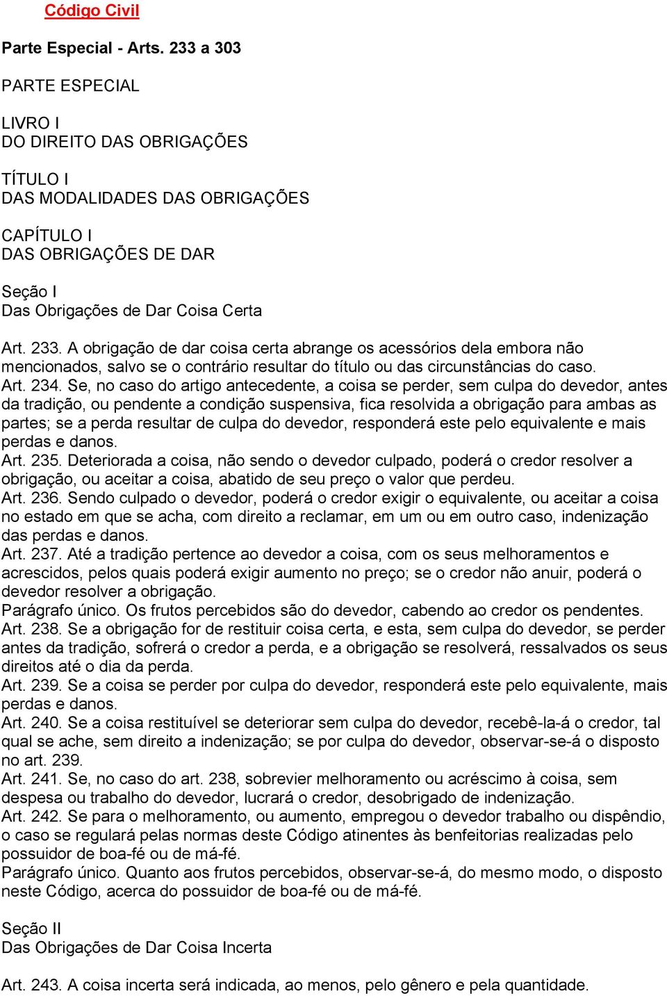 A obrigação de dar coisa certa abrange os acessórios dela embora não mencionados, salvo se o contrário resultar do título ou das circunstâncias do caso. Art. 234.