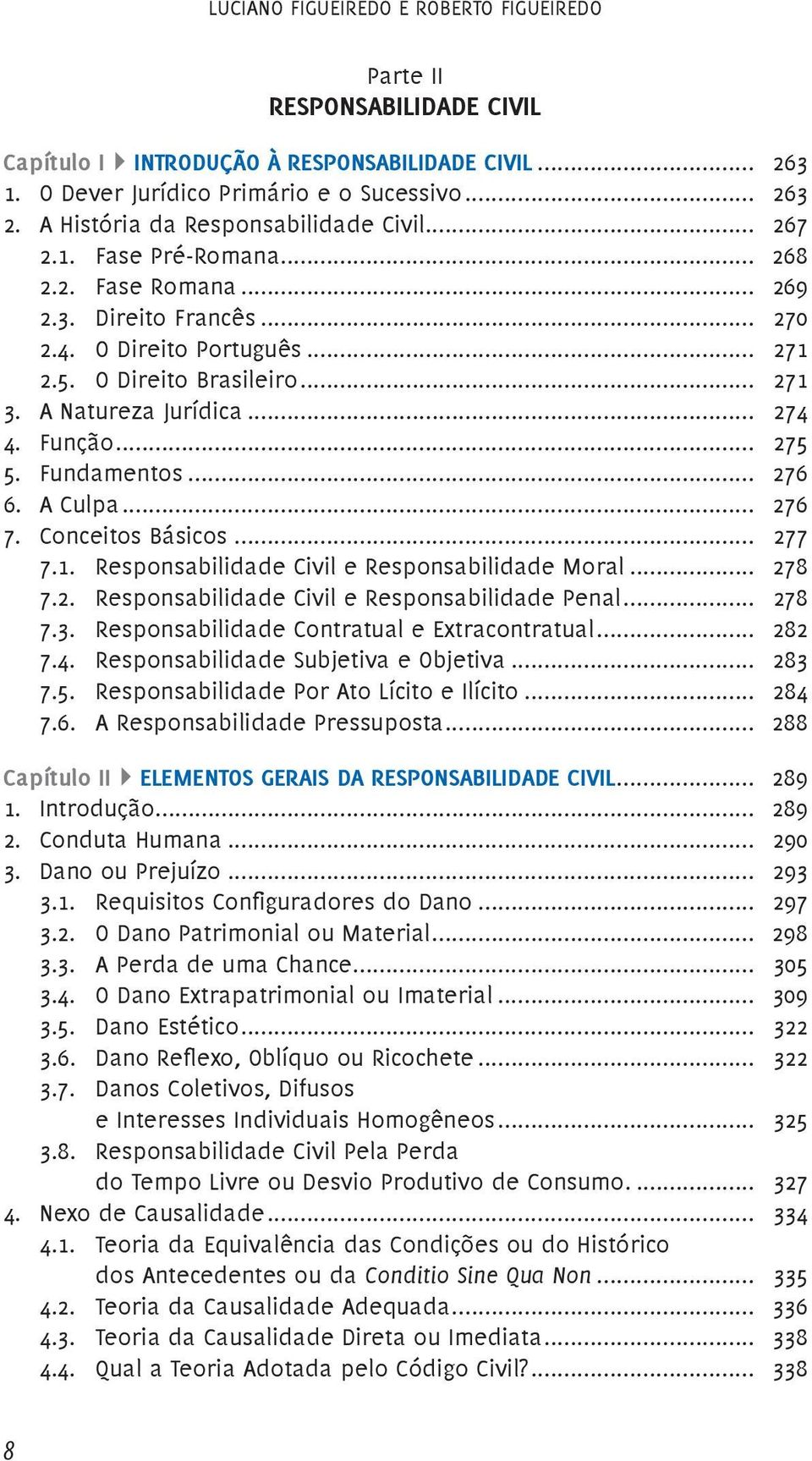 A Natureza Jurídica... 274 4. Função... 275 5. Fundamentos... 276 6. A Culpa... 276 7. Conceitos Básicos... 277 7.1. Responsabilidade Civil e Responsabilidade Moral... 278 7.2. Responsabilidade Civil e Responsabilidade Penal.