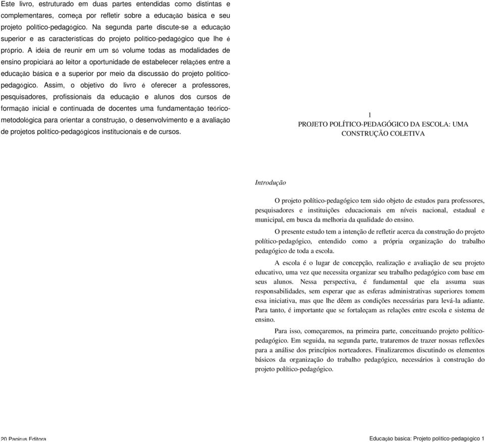 A idéia de reunir em um só volume todas as modalidades de ensino propiciará ao leitor a oportunidade de estabelecer relações entre a educação básica e a superior por meio da discussão do projeto