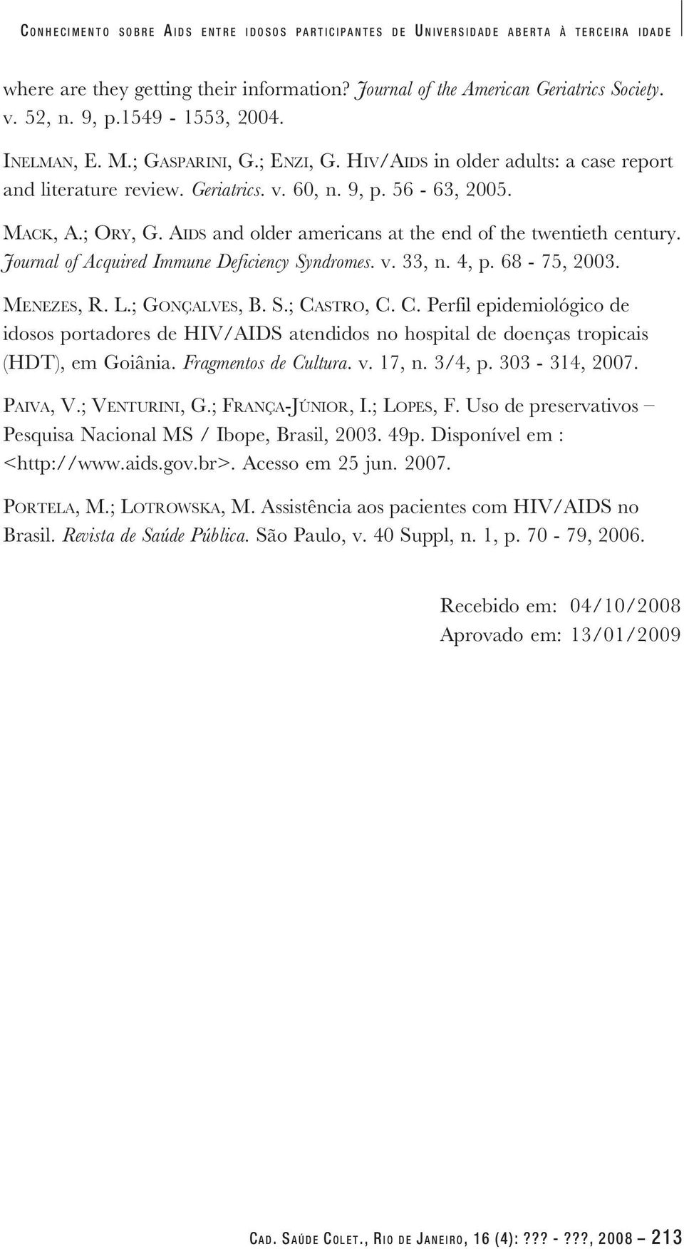 AIDS and older americans at the end of the twentieth century. Journal of Acquired Immune Deficiency Syndromes. v. 33, n. 4, p. 68-75, 2003. MENEZES, R. L.; GONÇALVES, B. S.; CA