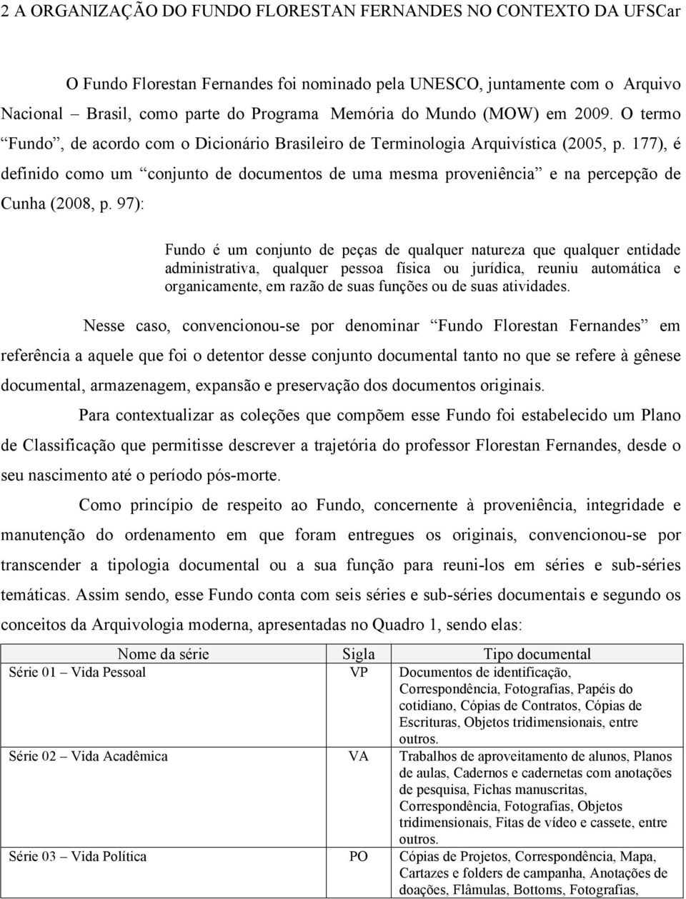 177), é definido como um conjunto de documentos de uma mesma proveniência e na percepção de Cunha (2008, p.