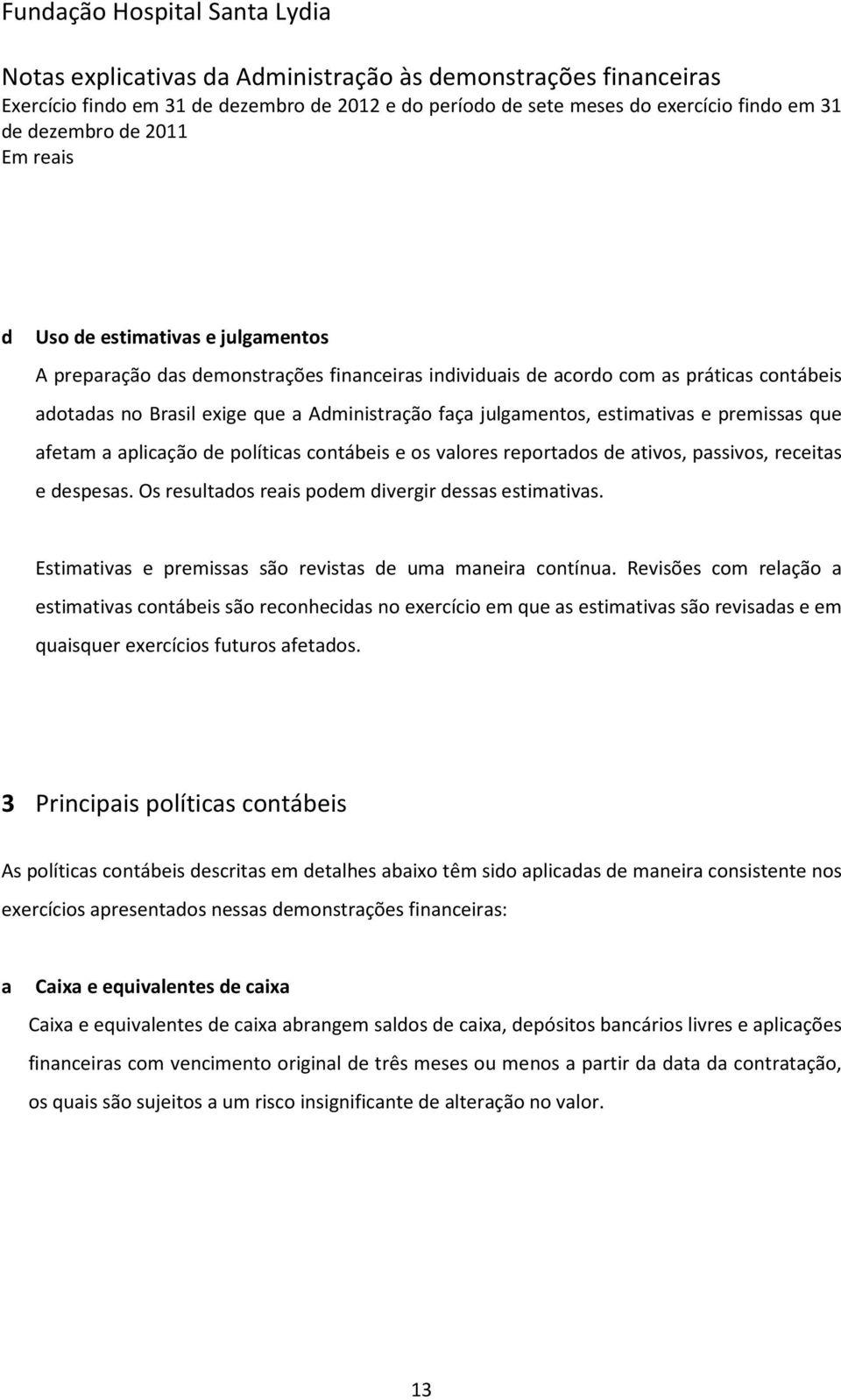 Estimativas e premissas são revistas de uma maneira contínua.